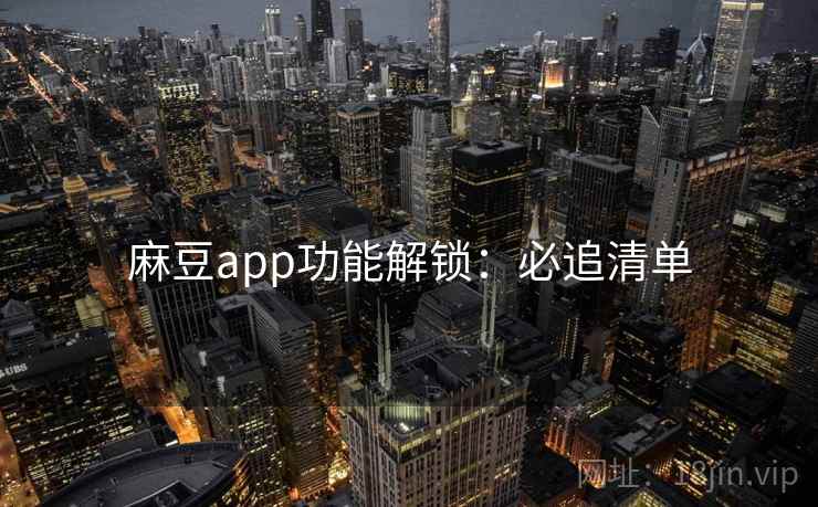 麻豆app功能解锁：必追清单